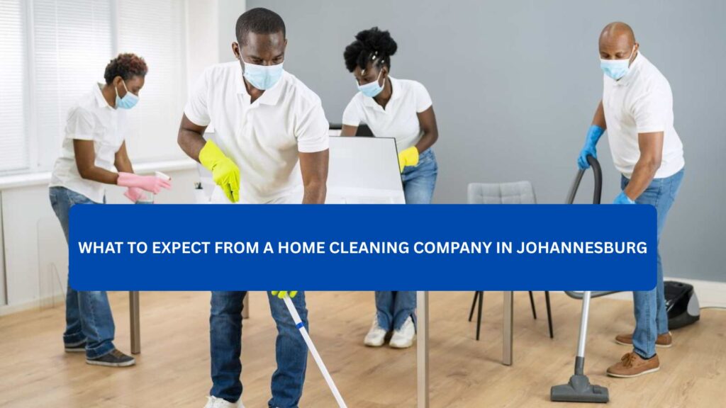 What to Expect from a Home Cleaning Company in Johannesburg